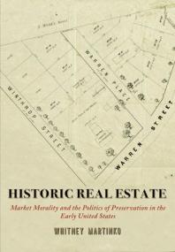 Historic Real Estate - Market Morality and the Politics of Preservation in the Early United States (Early American Studies)