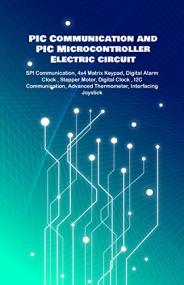 PIC Communication and PIC Microcontroller Electric circuit Projects Handson - SPI Communication, 4x4 Matrix Keypad, Digital Alarm