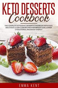 Keto Desserts Cookbook - The Complete Ketogenic Desserts Cookbook with Easy, Delicious, & Low-Carb Recipes for Weight Loss
