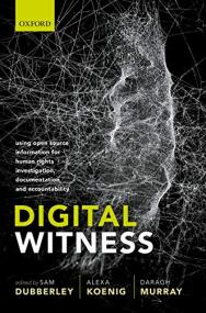 Digital Witness - Using Open Source Information for Human Rights Investigation, Documentation, and Accountability