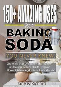 150 + Amazing Uses Of Baking Soda You Never Knew - Stunning Uses Of Sodium Bicarbonate In Cleaning, Beauty, Health, Organic