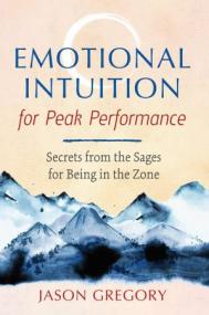 Emotional Intuition for Peak Performance - Secrets from the Sages for Being in the Zone