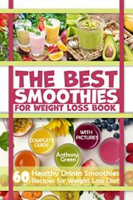 The Best Smoothies for Weight Loss Book - 60 Healthy Drinks Smoothies Recipes for Weight Loss Diet