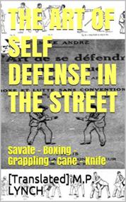 The Art of Self Defense in the Street - Savate - Boxing - Grappling - Cane - Knife