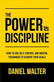 The Power of Discipline - How to Use Self Control and Mental Toughness to Achieve Your Goals (EPUB)
