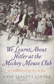 We Learnt About Hitler at the Mickey Mouse Club - A Childhood on the Eve of War