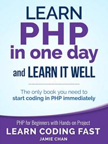 PHP Learn PHP in One Day and Learn It Well PHP for Beginners with Hands-on Project