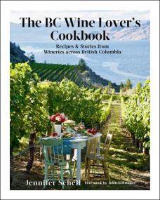 The BC Wine Lover's Cookbook - Recipes & Stories from Wineries Across British Columbia
