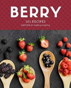 101 Berry Recipes - Making More Memories in your Kitchen with Berry Cookbook!
