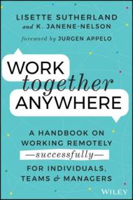 Work Together Anywhere - A Handbook on Working Remotely -Successfully- for Individuals, Teams, and Managers