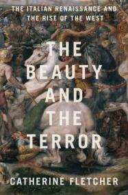 The Beauty and the Terror - The Italian Renaissance and the Rise of the West