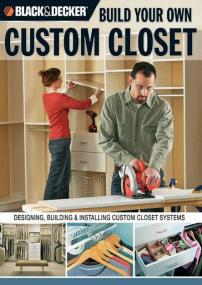 Black and Decker Build Your Own Custom Closet Designing, Building & Installing Custom Closet Systems