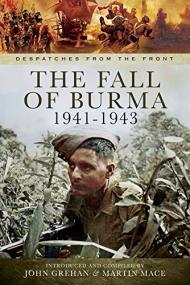 The Fall of Burma, 1941 - 1943 (Despatches from the Front)