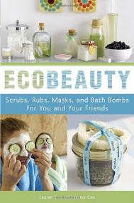EcoBeauty Scrubs, Rubs, Masks, and Bath Bombs for You and Your Friends