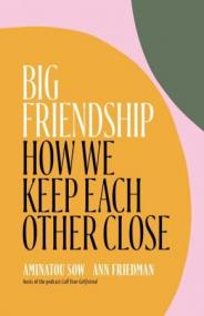 Big Friendship - How We Keep Each Other Close