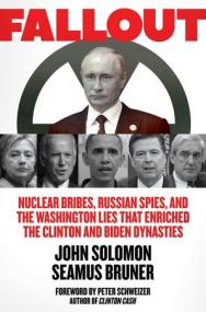 Fallout - Nuclear Bribes, Russian Spies, and the Washington Lies that Enriched the Clinton and Biden Dynasties
