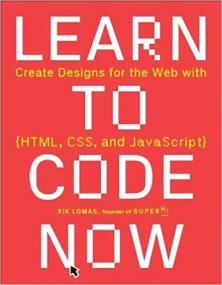 Learn to Code Now - Create Designs for the Web with HTML, CSS, and JavaScript