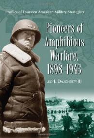 Pioneers of Amphibious Warfare, 1898-1945 - Profiles of Fourteen American Military Strategists