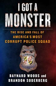 I Got a Monster - The Rise and Fall of America's Most Corrupt Police Squad