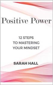 Positive Power - 12 Steps to Mastering Your Mindset