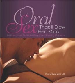 Oral Sex That'll Blow Her Mind An Illustrated Guide to Giving Her Amazing Orgasms