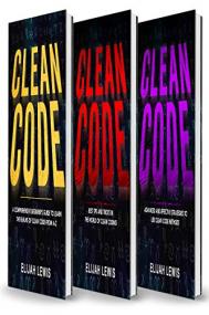 CLEAN CODE - 3 in 1- Beginner's Guide + Tips and Tricks + Advanced and Effective Strategies to use Clean Code Methods