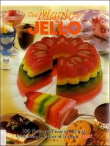 The Magic of JELL-O - 100 New and Favorite Recipes Celebrating 100 Years of Fun with JELL-O