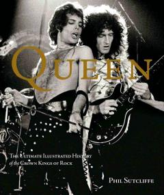 Queen - The Ultimate Illustrated History of the Crown Kings of Rock