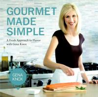 Gourmet Made Simple - A Fresh Approach to Flavor with Gena Knox
