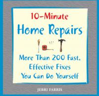 10-Minute Home Repairs More Than 200 Fast Effective Fixes You Can Do Yourself