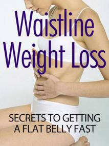 Waistline Weight Loss Secrets To Getting A Flat Belly Fast