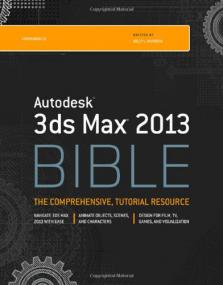 Autodesk 3ds Max<span style=color:#777> 2013</span> Bible - Updated version of the bestselling 3ds Max book on the market