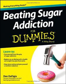 Beating Sugar Addiction For Dummies - A safe and healthy path to overcome your addiction