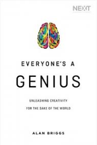 Everyone's a Genius - Unleashing Creativity for the Sake of the World By Alan Briggs