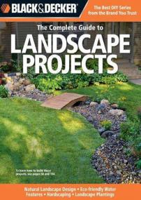 The Complete Guide To Landscape Projects - Natural Landscape Design - Eco-friendly Water Features - Hardscaping - Landscape Plantings