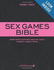 Sex Games Bible - More Erotic Activities Than You Could Possibly Imagine Trying
