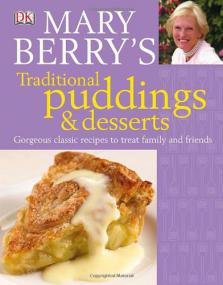 Traditional Puddings & Desserts - Gorgeous Classic Recipes to Treat Family and Friends