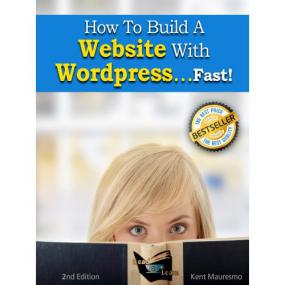 How To Build a Website With WordPress   Fast - Easily Build a Professional Website In 15 Minutes Using Our Simple Step-By-Step Guide (2nd Edition)