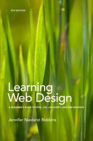 Learning Web Design - A Beginners Guide to HTML, CSS, Javascripts and Web Graphics (4th Edition)