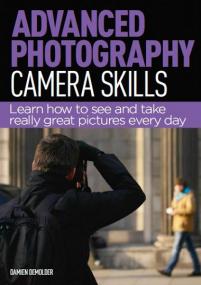 Advanced Photography - Learn How to See and Take Really Graet Pictures Everyday (Camera Skills)