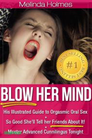 Blow Her Mind - His Illustrated Guide to Orgasmic Oral Sex So Good She'll Tell her Friends About It! Master Advanced Cunnilingus Tonight <span style=color:#fc9c6d>-Mantesh</span>
