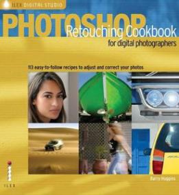Photoshop Retouching Cookbook for Digital Photographers 113 Easy-to-follow Recipes to Adjust and Correct Your Photos