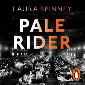 Spinney, Laura - Pale Rider The Spanish Flu of 1918 -<span style=color:#777> 2017</span> - read by Paul Hodgson