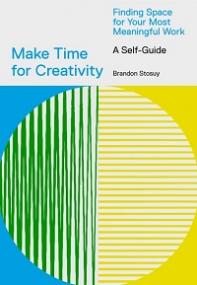 Make Time for Creativity - Finding Space for Your Most Meaningful Work (A Self-Guide)