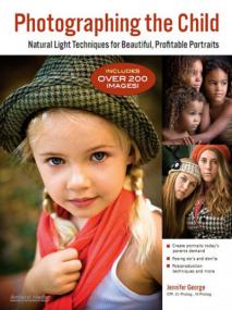Photographing the Child - Natural Light Portrait Techniques for Beautiful, Profitable Portraits - Jennifer George
