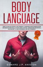 Body Language - How to Analyze People, Use Powerful Communication, Manipulation and Negotiation Skills to Influence Anyone