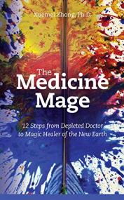 The Medicine Mage - 12 Steps from Depleted Doctor to Magic Healer of the New Earth