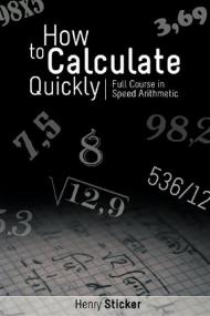 How to Calculate Quickly - Full Course in Speed Arithmetic More than 8,000 problems, with solutions