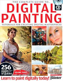 The Complete Guide to Digital Painting - Tutorials For Creating Digital Masterpieces (Vol  3)