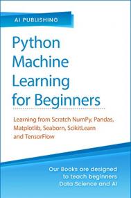 Python Machine Learning for Beginners - Learning from Scratch Numpy, Pandas, Matplotlib, Seaborn, SKlearn and TensorFlow 2 0